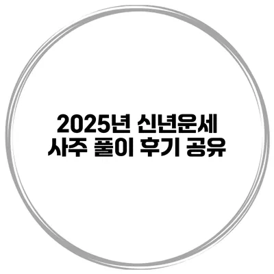 2025년 신년운세 사주 풀이 후기 공유