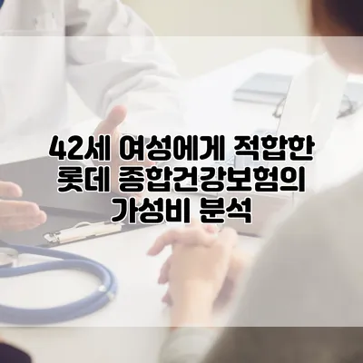 42세 여성에게 적합한 롯데 종합건강보험의 가성비 분석