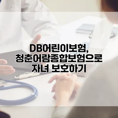 DB어린이보험, 청춘어람종합보험으로 자녀 보호하기
