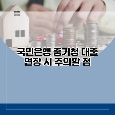 국민은행 중기청 대출 연장 시 주의할 점