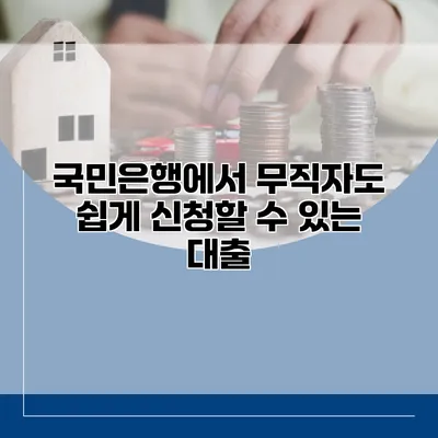 국민은행에서 무직자도 쉽게 신청할 수 있는 대출