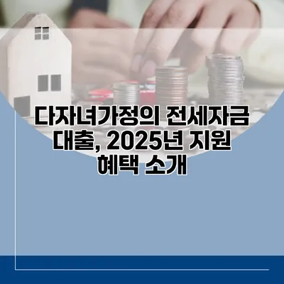 다자녀가정의 전세자금 대출, 2025년 지원 혜택 소개
