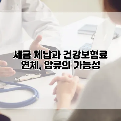 세금 체납과 건강보험료 연체, 압류의 가능성