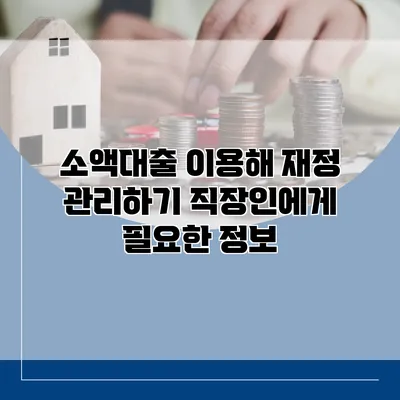 소액대출 이용해 재정 관리하기 직장인에게 필요한 정보