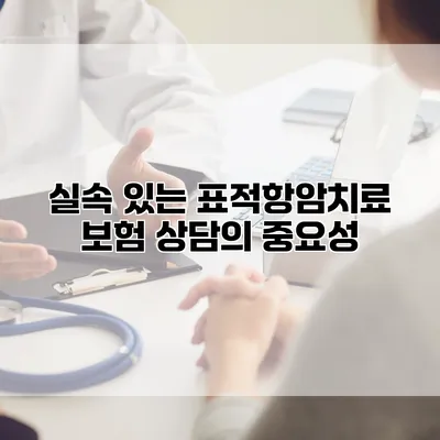 실속 있는 표적항암치료 보험 상담의 중요성