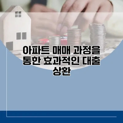 아파트 매매 과정을 통한 효과적인 대출 상환