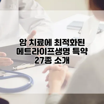 암 치료에 최적화된 메트라이프생명 특약 27종 소개