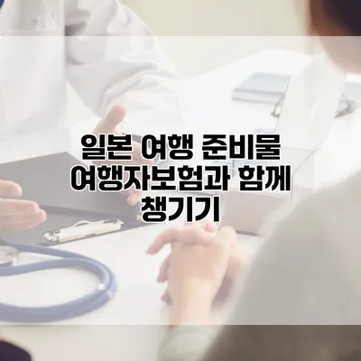일본 여행 준비물 여행자보험과 함께 챙기기