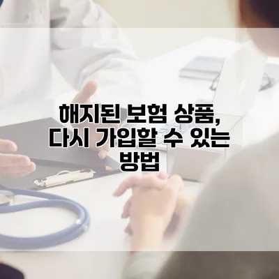 해지된 보험 상품, 다시 가입할 수 있는 방법