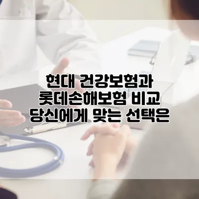 현대 건강보험과 롯데손해보험 비교 당신에게 맞는 선택은?