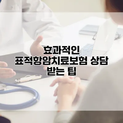 효과적인 표적항암치료보험 상담 받는 팁