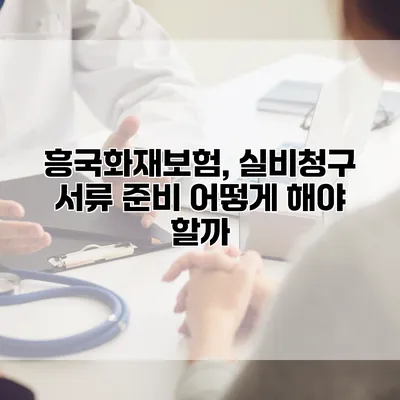 흥국화재보험, 실비청구 서류 준비 어떻게 해야 할까?