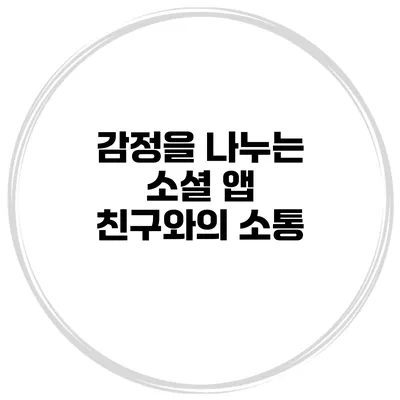 감정을 나누는 소셜 앱 친구와의 소통