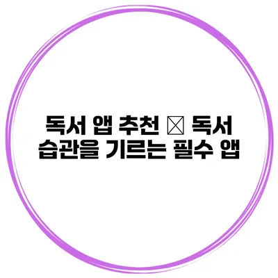 독서 앱 추천 – 독서 습관을 기르는 필수 앱
