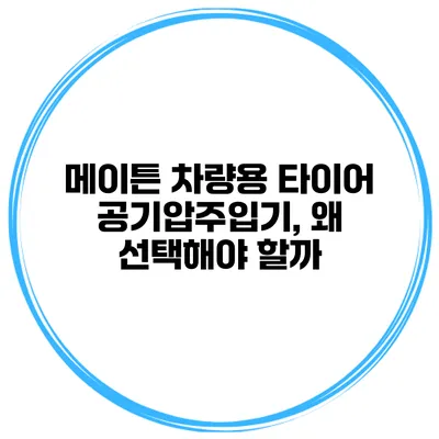 메이튼 차량용 타이어 공기압주입기, 왜 선택해야 할까?