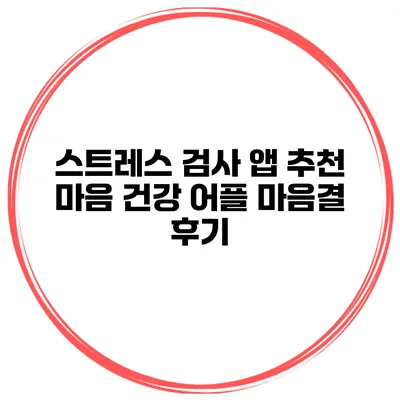 스트레스 검사 앱 추천 마음 건강 어플 마음결 후기
