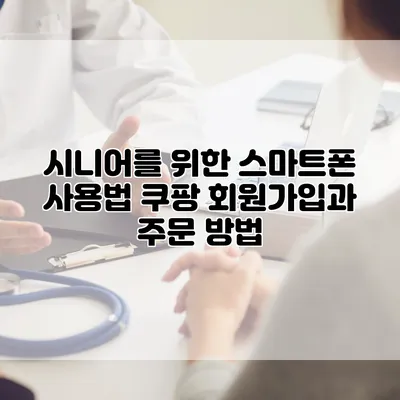 시니어를 위한 스마트폰 사용법: 쿠팡 회원가입과 주문 방법
