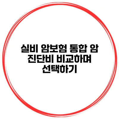 실비 암보험 통합 암 진단비 비교하며 선택하기