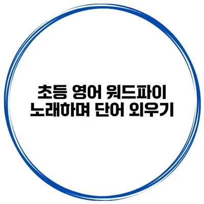 초등 영어 워드파이 노래하며 단어 외우기