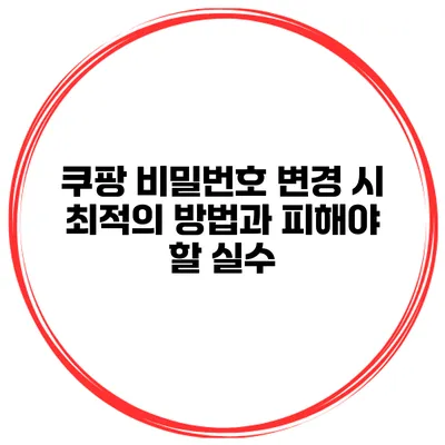 쿠팡 비밀번호 변경 시 최적의 방법과 피해야 할 실수
