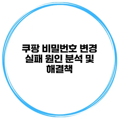 쿠팡 비밀번호 변경 실패 원인 분석 및 해결책