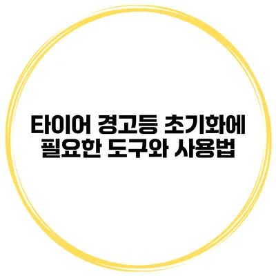 타이어 경고등 초기화에 필요한 도구와 사용법