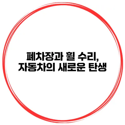 폐차장과 휠 수리, 자동차의 새로운 탄생