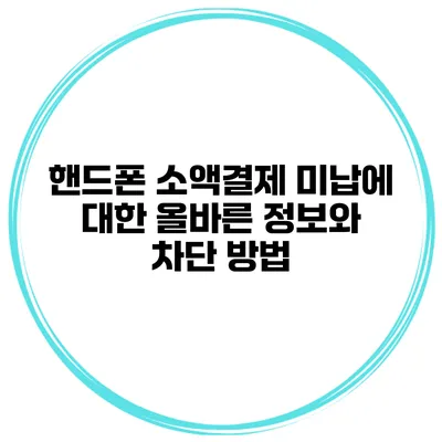 핸드폰 소액결제 미납에 대한 올바른 정보와 차단 방법