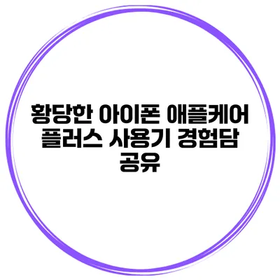 황당한 아이폰 애플케어 플러스 사용기 경험담 공유